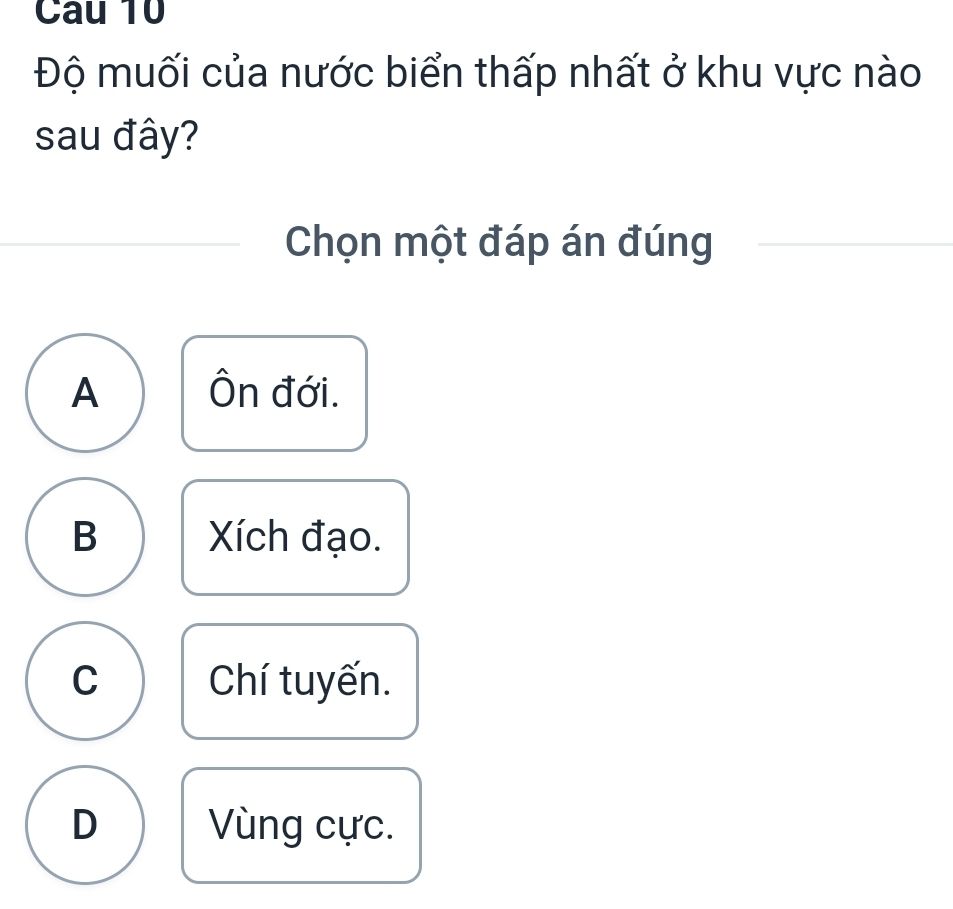 Đề bài trắc nghiệm về độ muối của nước biển thấp nhất ở khu vực nào với bốn phương án Ôn đới, Xích đạo, Chí tuyến, Vùng cực